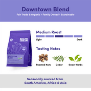 Bean & Bean Downtown Blend coffee with medium roast level. Tasting notes: Roasted nuts, Cedar, Sweet herbs. Seasonally sourced from South America, Africa, and Asia. Fair Trade, Organic, Family Owned, and Sustainable.